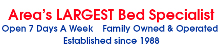 Area's largest Bed Special, Family Owned since 1988